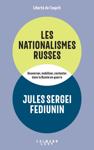 LES NATIONALISMES RUSSES - GOUVERNER, MOBILISER, CONTESTER DANS LA RUSSIE EN GUERRE (2014-2023) - FEDIUNIN J S. - CALMANN-LEVY