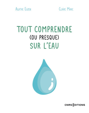 Tout comprendre (ou presque) sur l'eau - Euzen Agathe, Marc Claire - CNRS EDITIONS