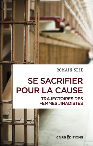 Se sacrifier pour la cause - Trajectoires des femmes jihadistes - Sèze Romain - CNRS EDITIONS