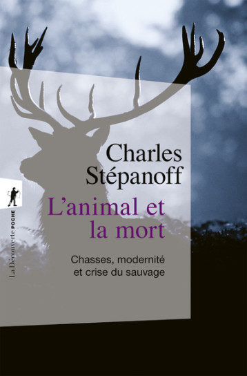 L'animal et la mort - Chasses, modernité et crise du sauvage - Stépanoff Charles - LA DECOUVERTE