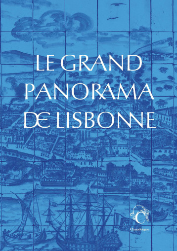 Le grand panorama de Lisbonne (Musée de l'azulejo) - AZEVEDO LIMA Constança, NOBRE PAIS Alexandre, DA SILVA Mathilde, Collectif Collectif, Collectif  - CHANDEIGNE