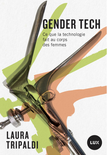 Gender tech - Ce que la technologie fait au corps des femmes - TRIPALDI Laura, MORELLI Muriel - LUX CANADA