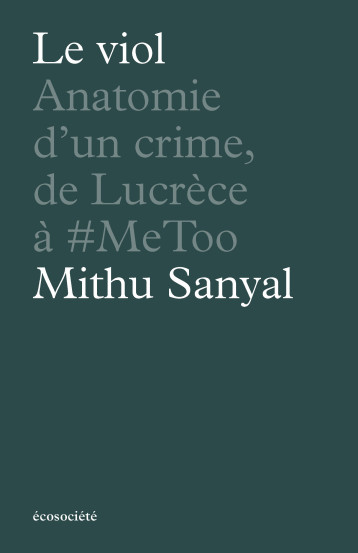 Le viol - Anatomie d'un crime, de Lucrèce à #metoo - SANYAL Mithu, LANGLOIS Vincent, WETTER Gerrit - ECOSOCIETE