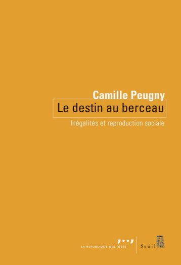 LE DESTIN AU BERCEAU. INEGALITES ET REPRODUCTION SOCIALE - PEUGNY CAMILLE - SEUIL