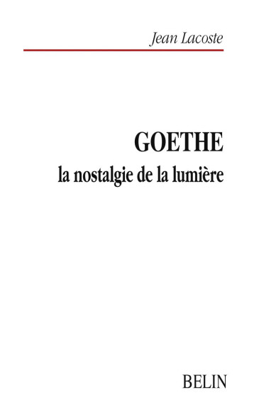 Goethe, la nostalgie de la lumière - Lacoste Jean, Lefort Claude - BELIN