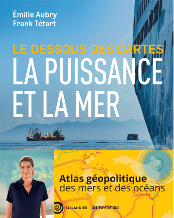 Le dessous des cartes La puissance et la mer - Aubry Emilie, Tétart Frank - TALLANDIER