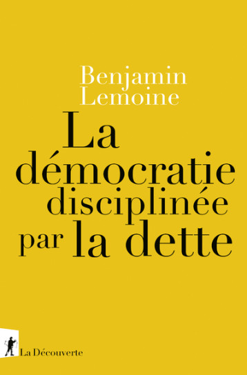 La démocratie disciplinée par la dette - Lemoine Benjamin - LA DECOUVERTE