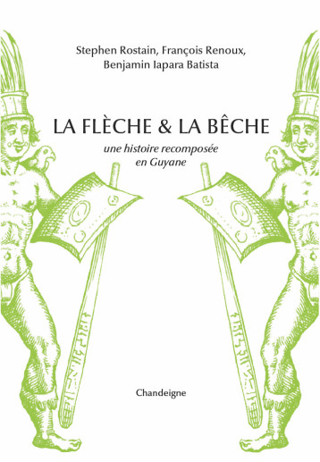 La flèche et la bêche - Une histoire recomposée en Guyane - Rostain Stéphen, IAPARA BATISTA Benjamin, RENOUX François - CHANDEIGNE