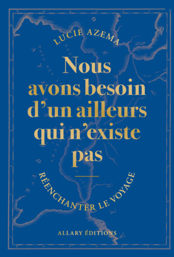 Nous avons besoin d'un ailleurs qui n'existe pas - Azema Lucie - ALLARY