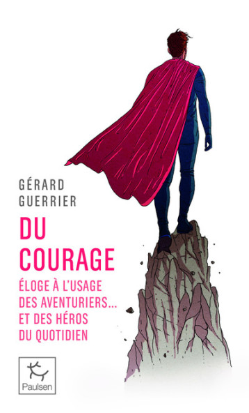 Du courage - Éloge à l'usage des aventuriers... et des héros du quotidien - Guerrier Gérard - PAULSEN