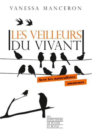 Les veilleurs du vivant - Avec les naturalistes amateurs - Manceron Vanessa - EMPECHEURS