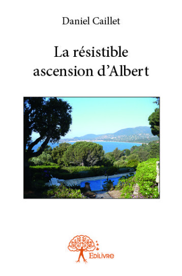 La résistible ascension d'albert - Caillet Daniel - EDILIVRE