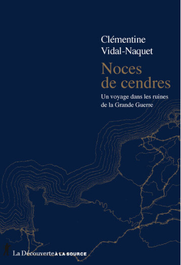 Noces de cendres - Un voyage dans les ruines de la Grande Guerre - Vidal-Naquet Clémentine - LA DECOUVERTE