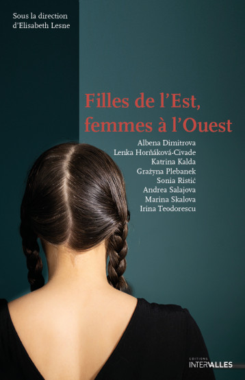 Filles de l'Est, femmes à l'Ouest - Elisabeth Lesne, Sonia Ristic, Katrina Kalda, Grażyna Plebanek, Andrea Salajova, Marina Skalova, Irina Teodorescu - INTERVALLES