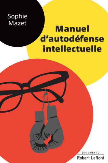 Manuel d'autodéfense intellectuelle - Sophie Mazet - ROBERT LAFFONT