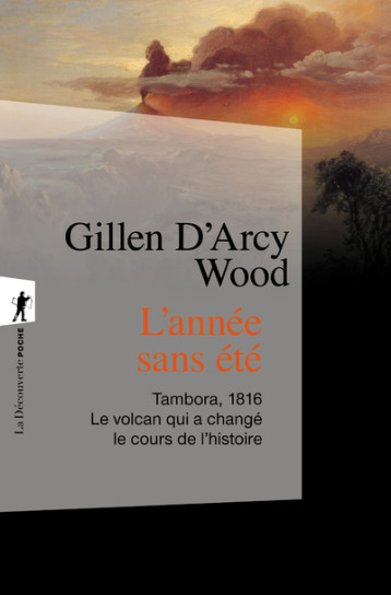 L'année sans été - Tambora, 1816. Le volcan qui achangé le cours de l'histoire - Gillen D'Arcy Wood, Philippe Pignarre - LA DECOUVERTE