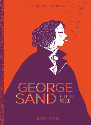 George Sand, fille du siècle - Séverine Vidal, Kim Consigny - DELCOURT