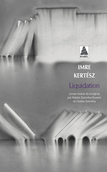 Liquidation - Imre Kertész, Natalia Zaremba-Huzsvai, Charles Zaremba - ACTES SUD