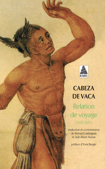 Relation de voyage (1527-1537) - Alvar Nuñez Cabeza de Vaca, Jean-Marie Auzias, Bernard Lesfargues - ACTES SUD