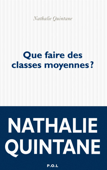 Que faire des classes moyennes ? - Nathalie Quintane - POL