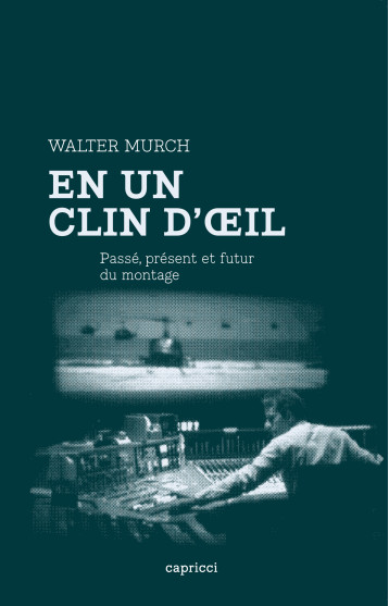 En un clin d'oeil - Passé, présent et futur du montage - Walter MURCH, Mathieu Le Roux, Marie-Mathilde Burdeau - CAPRICCI