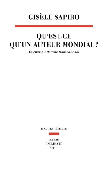 QU EST-CE QU UN AUTEUR MONDIAL ? - LE CHAMP LITTERAIRE TRANSNATIONAL - SAPIRO GISELE - SEUIL