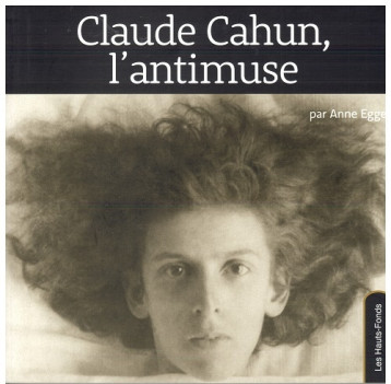 CLAUDE CAHUN , L'ANTIMUSE - Anne Egger - HAUTS FONDS