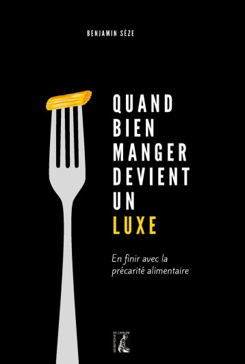 Quand bien manger devient un luxe - En finir avec la précari - Benjamin SÈZE - ATELIER