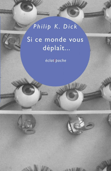 SI CE MONDE VOUS DEPLAIT... - Philip K. Dick, Christophe ROMANA, Michel VALENSI - ECLAT