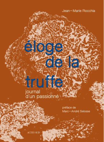 Éloge de la truffe - Jean Marie Rocchia, Eglantine Rocchia, Marc-André Selosse - ACTES SUD