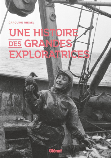 Une histoire des grandes exploratrices - Caroline Riegel - GLENAT