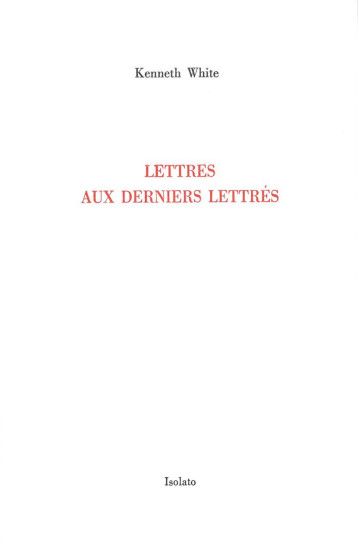 Lettres aux derniers lettrés - Kenneth White - ISOLATO