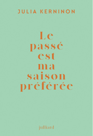 Le passé est ma saison préférée - Julia Kerninon - JULLIARD