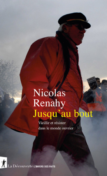 Jusqu'au bout. Vieillir et résister dans le monde ouvrier - Nicolas Renahy - LA DECOUVERTE