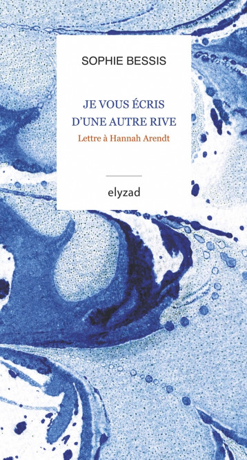 Je vous écris d'une autre rive - Lettre à Hannah Arendt - Sophie Bessis - ELYZAD