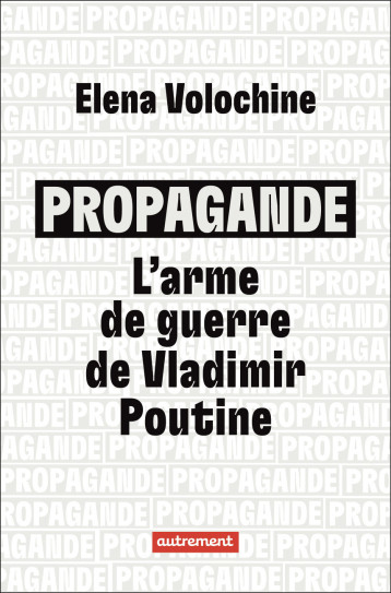 Propagande : l'arme de guerre de Vladimir Poutine - Elena Volochine - AUTREMENT