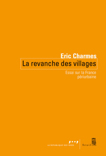 LA REVANCHE DES VILLAGES - ESSAI SUR LA FRANCE PERIURBAINE - CHARMES ERIC - SEUIL