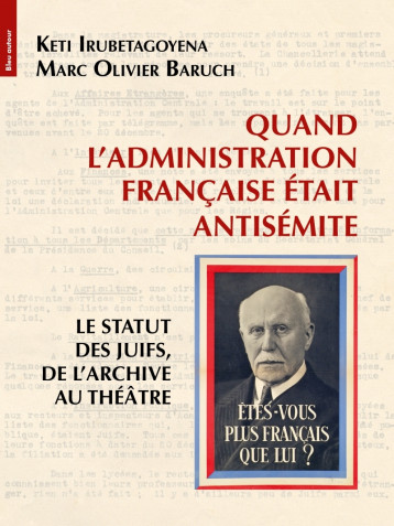 Quand l’administration française était antisémite - Marc Olivier Baruch, Keti IRUBETAGOYENA - BLEU AUTOUR