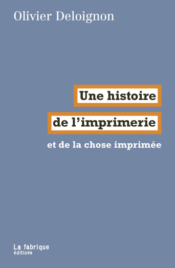 Une histoire  de l’imprimerie - Olivier Deloignon - FABRIQUE