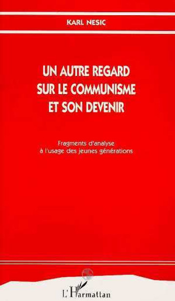 Un autre regard sur le communisme et son devenir - Karl Nesic - L'HARMATTAN