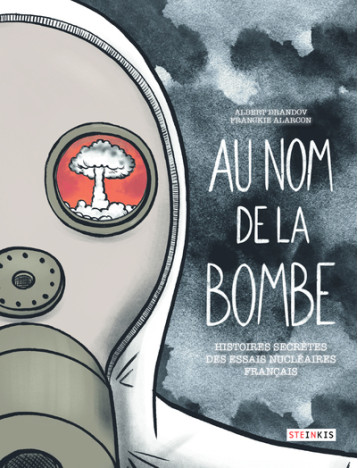 Au nom de la bombe - Histoires secrètes des essais nucléaires français - Albert Drandov, Franckie Alarcon - STEINKIS