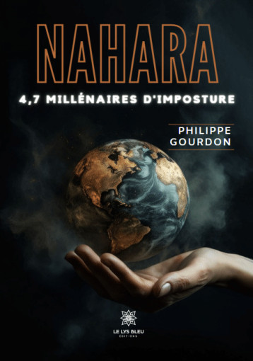 Nahara - 4,7 millénaires d’imposture - Philippe Gourdon - LE LYS BLEU