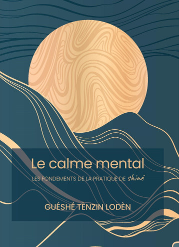 Le calme mental - Tènzin Guéshé Lodèn - MAHAYANA