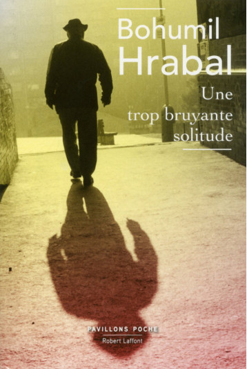 Une trop bruyante solitude - Bohumil Hrabal, Anne-Marie Ducreux-Palenicek - ROBERT LAFFONT