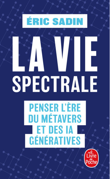 LA VIE SPECTRALE - PENSER L'ERE DU METAVERS ET DES IA GENERATIVES - SADIN ERIC - LGF