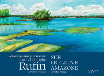 Sur le fleuve Amazone - Jean-Christoph Rufin, Jean-Christophe RUFIN - CALMANN-LEVY