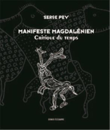 Manifeste magdalénien - critique du temps - Serge Pey - DERNIER TELEGRA