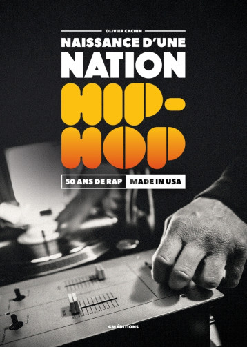 NAISSANCE D'UNE NATION HIP-HOP : 50 ANS DE RAP MADE IN USA - OLIVIER CACHIN - GM EDITIONS