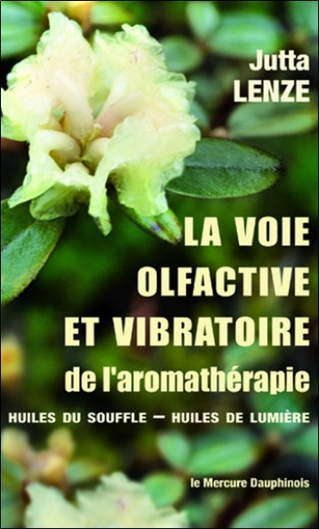 La voie olfactive et vibratoire de l'aromathérapie - Huiles du Souffle - Huiles de Lumière - Jutta Lenze - MERCURE DAUPH