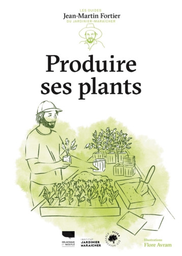 Produire ses plants - Jean-Martin Fortier, Flore Avram - DELACHAUX